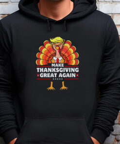 Make Thanksgiving Great Again - Thanksgiving Sweatshirt , T-shirt , Hoodie , Long Sleeve T-shirt