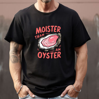 Moister Than An Oyster Sweatshirt , T-shirt , Hoodie , Long Sleeve T-shirt1