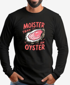 Moister Than An Oyster Sweatshirt , T-shirt , Hoodie , Long Sleeve T-shirt2