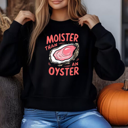 Moister Than An Oyster Sweatshirt , T-shirt , Hoodie , Long Sleeve T-shirt3