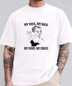 My Neck, My Back, My Pussy, My Choice Sweatshirt , Hoodie , T-shirt , Long Sleeve T-shirt1