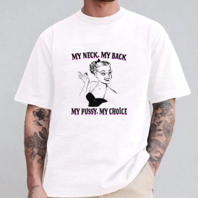 My Neck, My Back, My Pussy, My Choice Sweatshirt , Hoodie , T-shirt , Long Sleeve T-shirt1