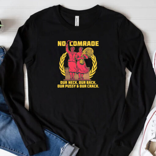 No Comrade. Our Neck. Our Back. Our Pussy & Our Crack Sweatshirt , Hoodie , T-shirt , Long Sleeve T-shirt3