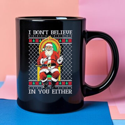 Santa claus I don’t believe in youeither ugly Christmas 2024 Mug