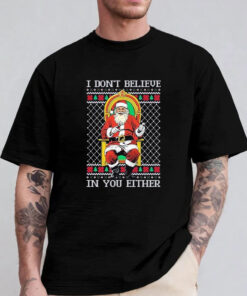 Santa claus I don’t believe in youeither ugly Christmas 2024 T-Shirt