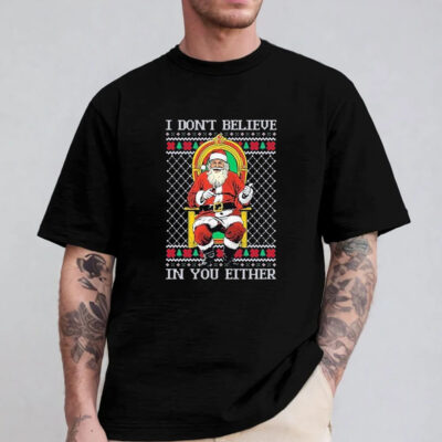 Santa claus I don’t believe in youeither ugly Christmas 2024 T-Shirt