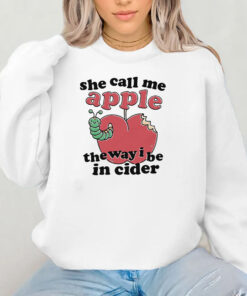 She Call Me Apple The Way I Be In Ciderv Sweatshirt , Hoodie , T-shirt , Long Sleeve T-shirt