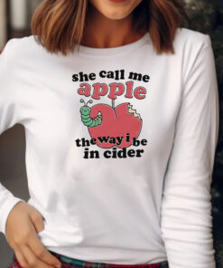 She Call Me Apple The Way I Be In Ciderv Sweatshirt , Hoodie , T-shirt , Long Sleeve T-shirt2