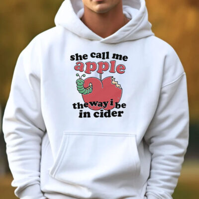 She Call Me Apple The Way I Be In Ciderv Sweatshirt , Hoodie , T-shirt , Long Sleeve T-shirt3