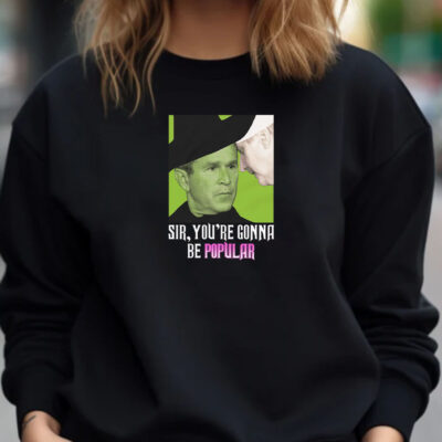 Sir, You're Gonna Be Popular Sweatshirt , Hoodie , T-shirt , Long Sleeve T-shirt1