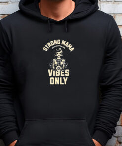 Strong Mama Old Lady Gains Vibes Only Sweatshirt , T-shirt , Hoodie , Long Sleeve T-shirt