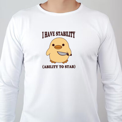 I Have Stability Ability To Stab Sweatshirt , T-shirt , Hoodie , Long Sleeve T-shirt