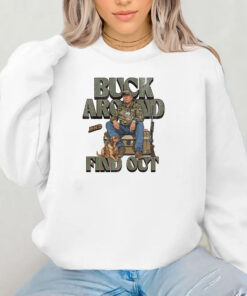 Trump Buck Around and Find Out Sweatshirt , Hoodie , T-shirt , Long Sleeve T-shirt