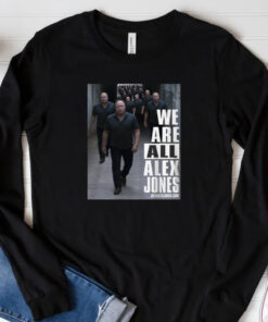 We Are All Alex Jones Sweatshirt , Hoodie , T-shirt , Long Sleeve T-shirt3