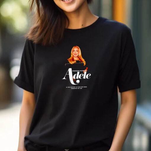 Weekends without Adele in the comfort of your own home wherever you are T-Shirt 2024