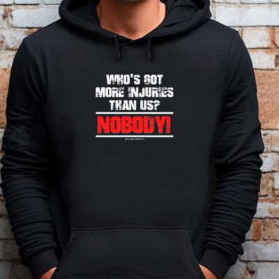 Who’s Got More Injuries Than Us Nobody Sweatshirt , T-shirt , Hoodie , Long Sleeve T-shirt