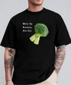 Woke Up Looking For The Broccoli T- Shirt 2024