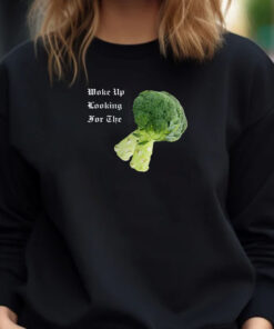 Woke Up Looking For The Broccoli T- Shirt 20241