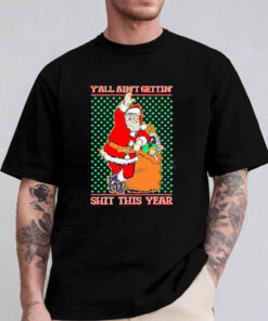 Y’all Ain’t Gettin’ Shit This Year Ugly Christmas 2024 T-Shirt