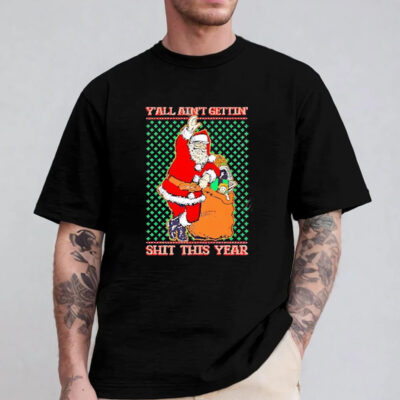 Y’all Ain’t Gettin’ Shit This Year Ugly Christmas 2024 T-Shirt