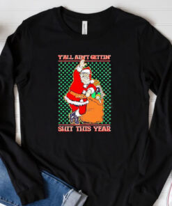 Y’all Ain’t Gettin’ Shit This Year Ugly Christmas 2024 T-Shirt3