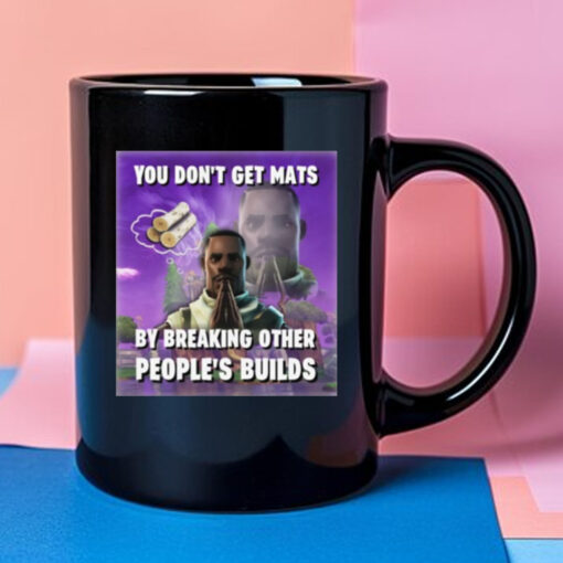 You Don't Get Mats By Breaking Other People's Builds Mug 2024