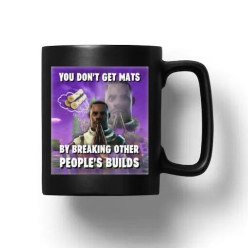 You Don't Get Mats By Breaking Other People's Builds Mug 20242