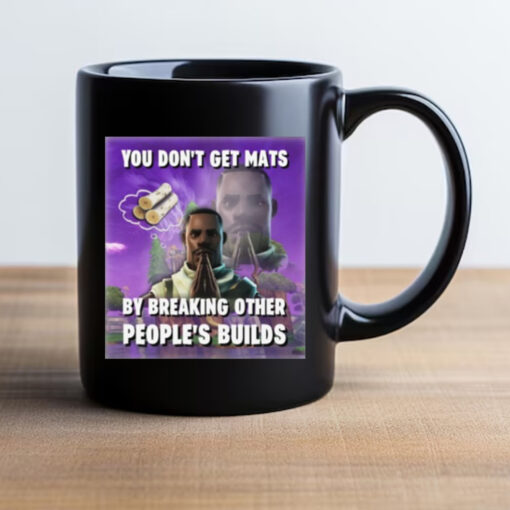 You Don't Get Mats By Breaking Other People's Builds Mug 20243