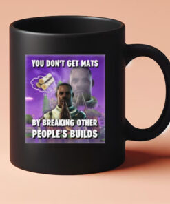 You Don't Get Mats By Breaking Other People's Builds Mug 20245