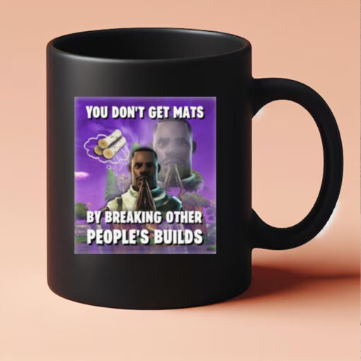 You Don't Get Mats By Breaking Other People's Builds Mug 20245