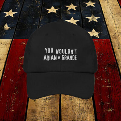 You Wouldn't Arian A Grande Hat.2