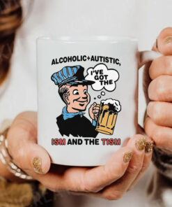 Alcoholic + Autistic I've Got The ISM And The TISM Mug Coffee