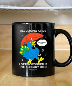 All Joking Aside I Often Wonder If I've Already Died Mug 2024