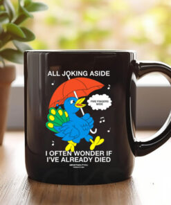 All Joking Aside I Often Wonder If I've Already Died Mug 20241