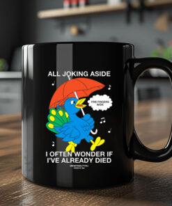 All Joking Aside I Often Wonder If I've Already Died Mug 20242