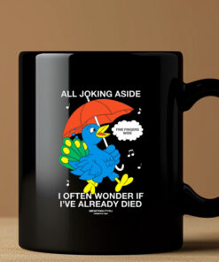 All Joking Aside I Often Wonder If I've Already Died Mug 20243