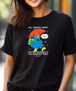 All Joking Aside I Often Wonder If I've Already Died T-Shirt 2024