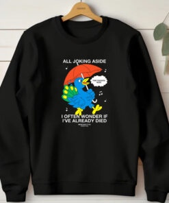 All Joking Aside I Often Wonder If I've Already Died T-Shirt 2024