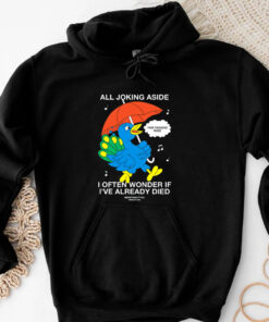 All Joking Aside I Often Wonder If I've Already Died T-Shirt 20243