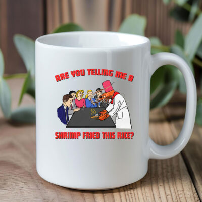 Are You Telling Me A Shrimp Fried This Rice Mug Coffee