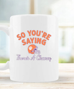 Clemson Football So You're Saying There's A Chance MugClemson Football So You're Saying There's A Chance Mug