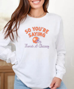 Clemson Football So You're Saying There's A Chance T-Shirt2