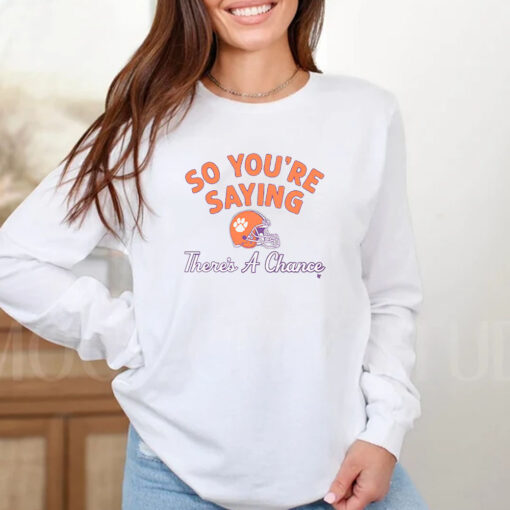 Clemson Football So You're Saying There's A Chance T-Shirt2