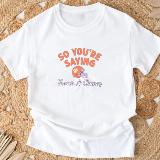 Clemson Football So You're Saying There's A Chance T-Shirt3