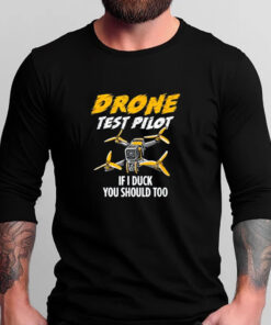 Drone Test Pilot If I Duck You Should Too T-Shirts