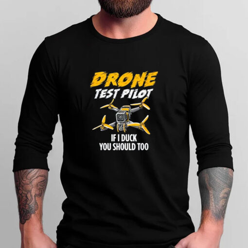 Drone Test Pilot If I Duck You Should Too T-Shirts