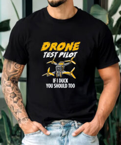 Drone Test Pilot If I Duck You Should Too T-Shirts