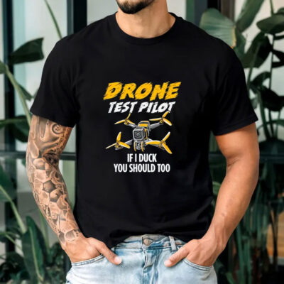 Drone Test Pilot If I Duck You Should Too T-Shirts