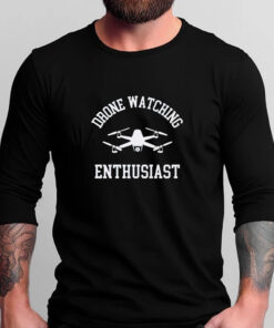 Drones Watching Enthusiast T-Shirts