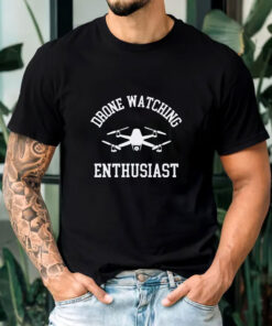 Drones Watching Enthusiast T-Shirts